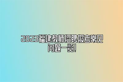 2023福建教师招聘报考常见问题一览！