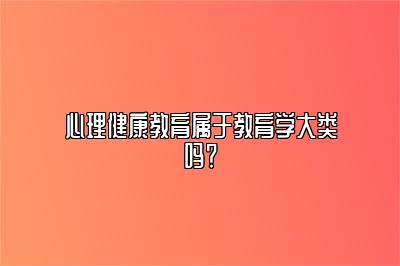 心理健康教育属于教育学大类吗？