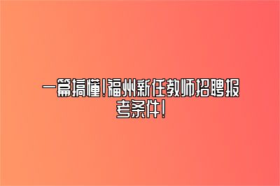 一篇搞懂！福州新任教师招聘报考条件！ 