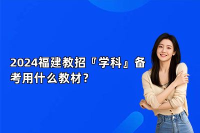 2024福建教招『学科』备考用什么教材？ 