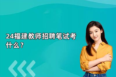 24福建教师招聘笔试考什么？