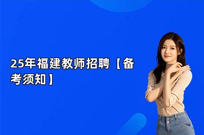 25年福建教师招聘【备考须知】 