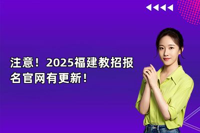 注意！2025福建教招报名官网有更新！