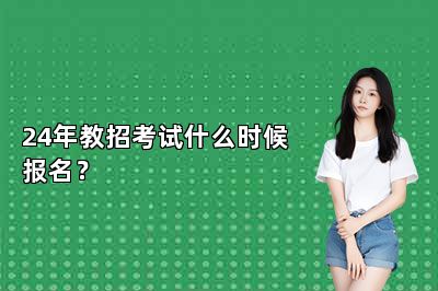 24年教招考试什么时候报名？