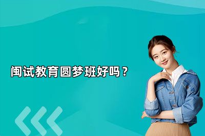 闽试教育圆梦班好吗？ 