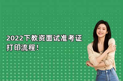2022下教资面试准考证打印流程！ 