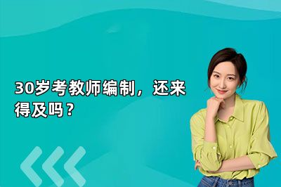 30岁考教师编制，还来得及吗？ 