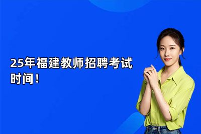 25年福建教师招聘考试时间！