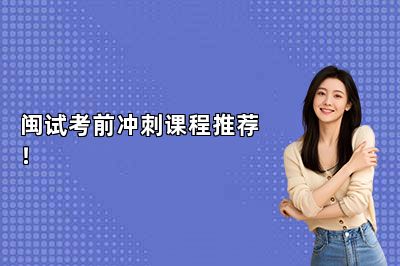 闽试考前冲刺课程推荐！ 
