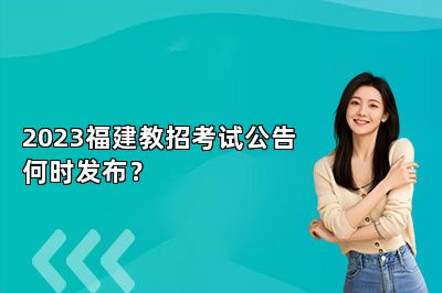 2023福建教招考试公告何时发布？