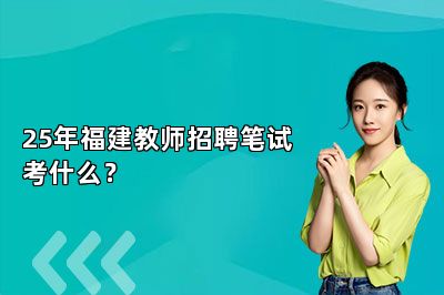 25年福建教师招聘笔试考什么？ 