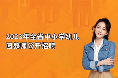2023年全省中小学幼儿园教师公开招聘 