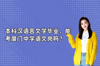 本科汉语言文学毕业，能考厦门中学语文岗吗？ 