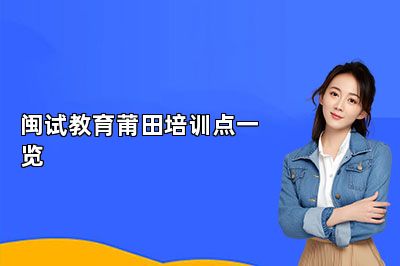 闽试教育莆田培训点一览 