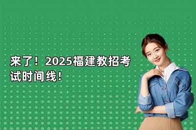 来了！2025福建教招考试时间线！ 