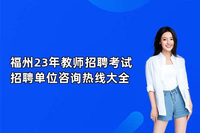 福州23年教师招聘考试招聘单位咨询热线大全