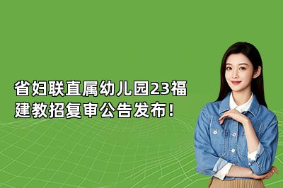 省妇联直属幼儿园23福建教招复审公告发布！ 