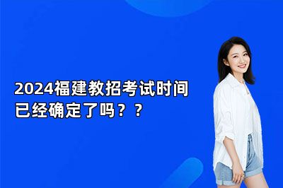 2024福建教招考试时间已经确定了吗？？