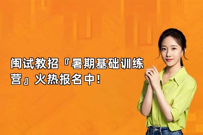 闽试教招『暑期基础训练营』火热报名中！