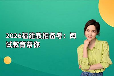 2026福建教招备考：闽试教育帮你